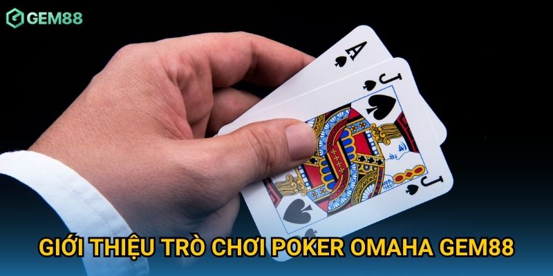 Giới thiệu trò chơi poker Omaha Gem88