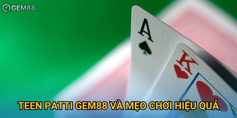 Teen patti Gem88 và mẹo chơi hiệu quả